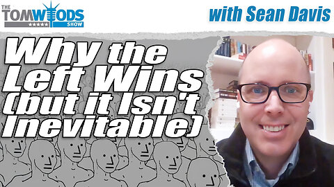 Why the Left Wins (but Why It Isn't Inevitable) | Tom Woods Show #2728