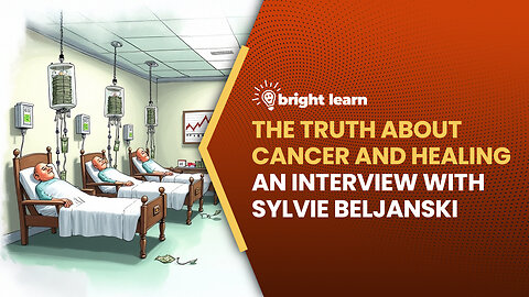 BrightLearn - The Truth About Cancer and Healing, an interview with Sylvie Beljanski