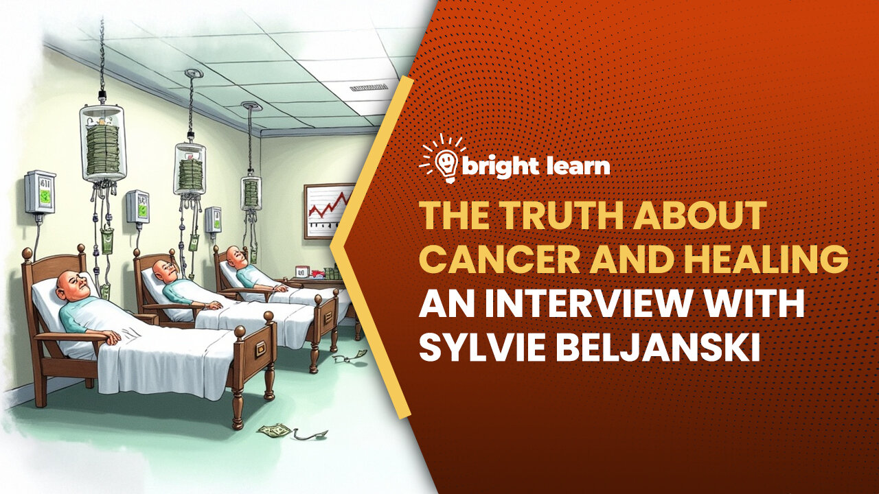 BrightLearn - The Truth About Cancer and Healing, an interview with Sylvie Beljanski