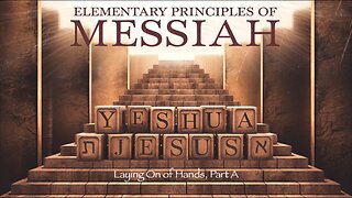 Elementary Principles of Messiah, Part 11 (Laying on of Hands, Part A)
