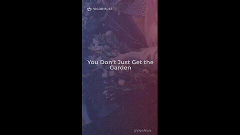 You Don’t Just Get the Garden