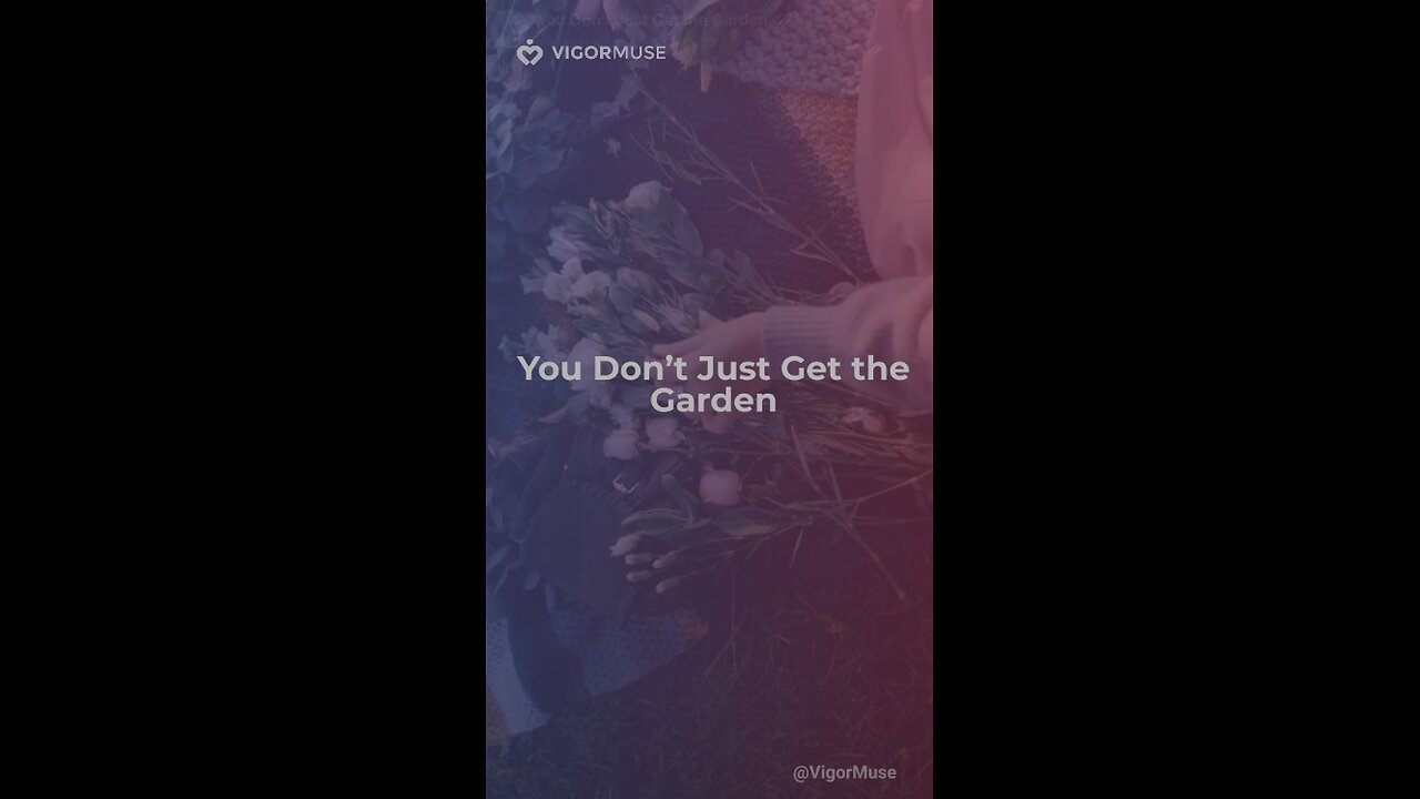 You Don’t Just Get the Garden