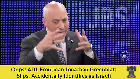 Oops! ADL Frontman Jonathan Greenblatt Slips, Accidentally Identifies as Israeli