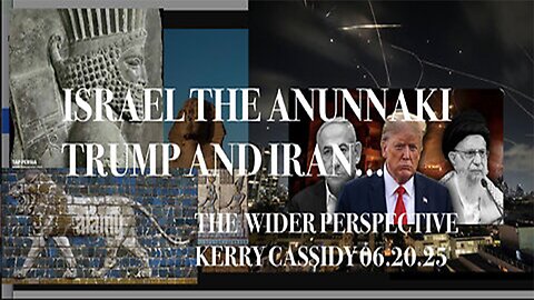 KERRY CASSIDY update A WIDER PERSPECTIVE: ISRAEL THE ANUNNAKI, TRUMP AND IRAN
