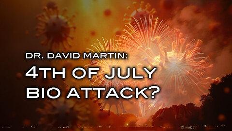 Dr. David Martin: 4th of July Bio Attack?