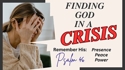 Finding God in a Crisis - Remember His Presence, Peace, Power