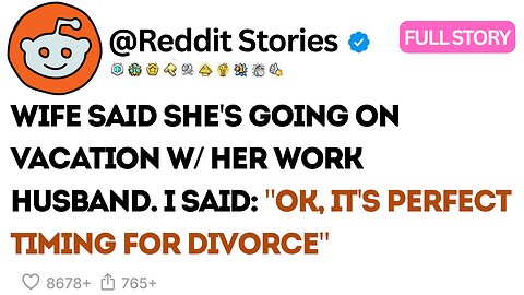 Wife Said She's Going On Vacation w/ Her Work Husband. I Said: "Ok, It's Perfect Timing For Divorce"