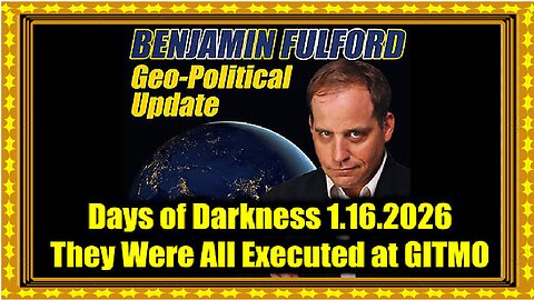 Benjamin Fulford Urgent Emergency 1.16.26 - They Were All Executed at GITMO!