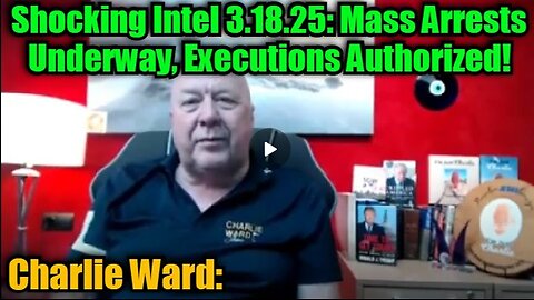 Charlie Ward: Shocking Intel 3.18.25 - Mass Arrests Underway, Executions Authorized!