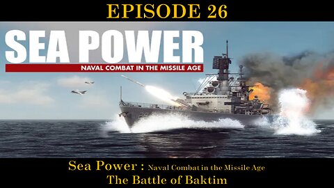 Sea Power - Naval Combat in the Missile Age - EPISODE 26 - The Battle of Baktim