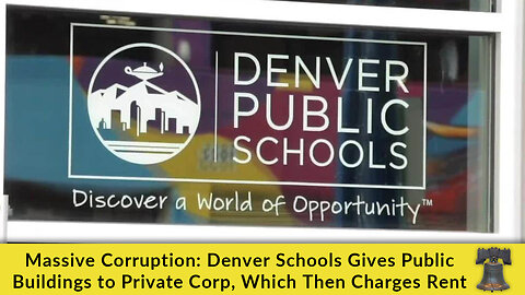 Massive Corruption: Denver Schools Gives Public Buildings to Private Corp, Which Then Charges Rent