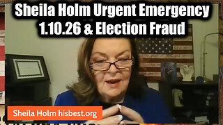 Sheila Holm Urgent Emergency 1.10.26 & Election Fraud