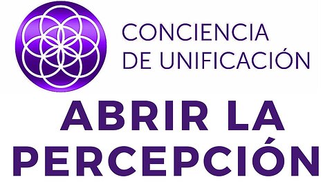 Conciencia de Unificación: Abrir la Percepción