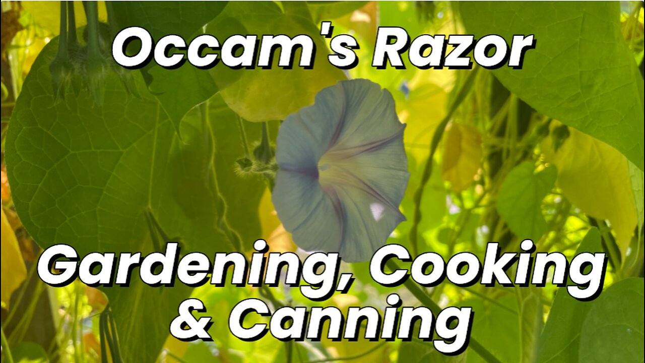 Occam's Razor Gardening, Cooking & Canning Ep 5