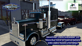 American Truck Simulator 149, Waterloo Iowa to Ojuelos Jalisco, 2383 miles, Kenworth, 60fps
