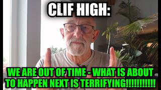 CLIF HIGH: WE ARE OUT OF TIME - WHAT IS ABOUT TO HAPPEN NEXT IS TERRIFYING!!!!!!!!!!!