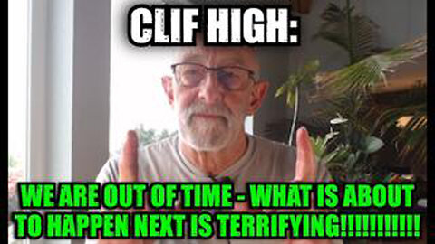 CLIF HIGH: WE ARE OUT OF TIME - WHAT IS ABOUT TO HAPPEN NEXT IS TERRIFYING!!!!!!!!!!!
