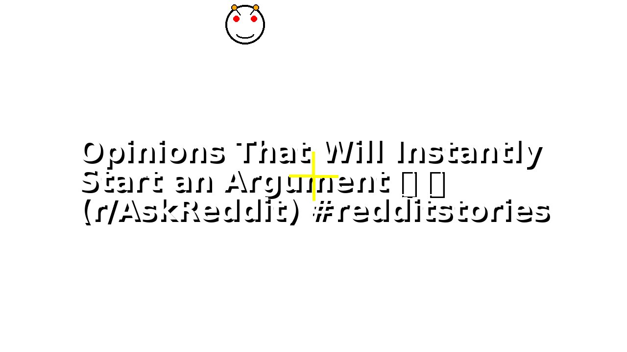 Opinions That Will Instantly Start an Argument 💀 💀 (r/AskReddit) #redditstories