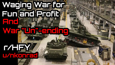 Waging War for Fun and Profit & War "Un"ending (r/HFY Narration) by u/nkonrad