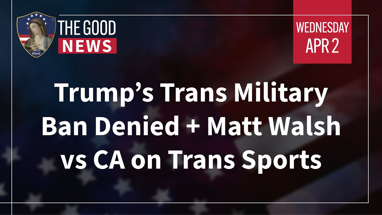 The Good News - Apr 2nd, 2025: Trump’s Trans Military Ban Denied + Matt Walsh vs CA on Trans Sports