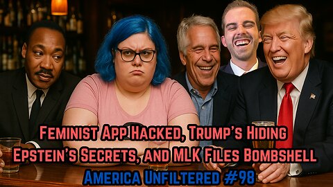 Feminist App Hacked, MLK Files Bombshell, and Trump Hiding Epstein Secrets | America Unfiltered #98