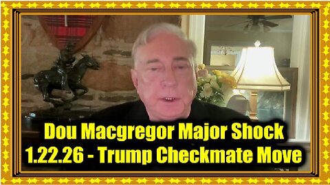 Douglas Macgregor Major Shock 1.22.26 - Trump Checkmate Move