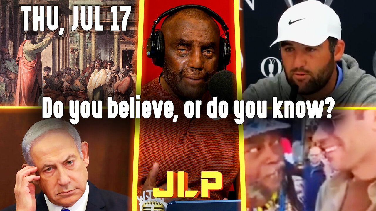 Do you believe, or do you know? | JLP Thu 7-17-25