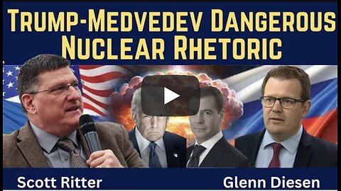 Scott Ritter: Trump-Medvedev Dangerous Nuclear Rhetoric