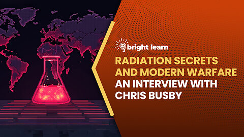 BrightLearn - Radiation Secrets and Modern Warfare, an interview with Chris Busby