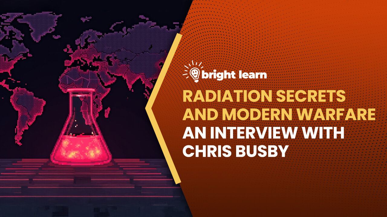 BrightLearn - Radiation Secrets and Modern Warfare, an interview with Chris Busby