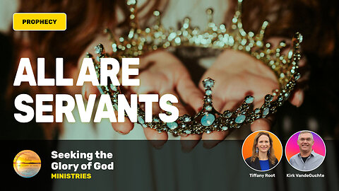All Are Servants (Prophetic Word) - Tiffany Root & Kirk VandeGuchte