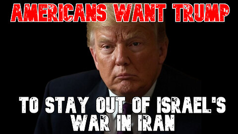 Americans Want Trump To Say Out of Israel's War in Iran: COI #811