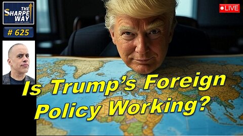 Sharpe Way No. 625! Is Trump's Foreign Policy Working? 🌍🛑 LIVE Discussion!