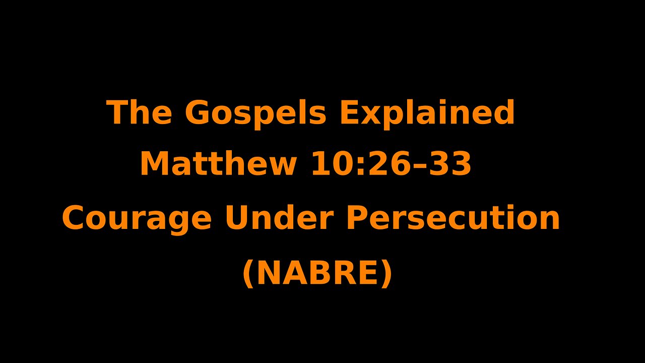 The Gospels Explained - Matthew 10:26–33 - Courage Under Persecution - (NABRE)