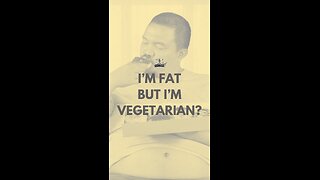 “I’m Fat and I’m a Vegetarian…” 🤔