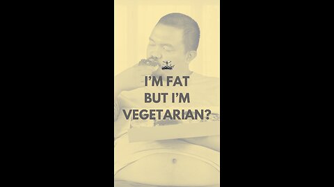 “I’m Fat and I’m a Vegetarian…” 🤔