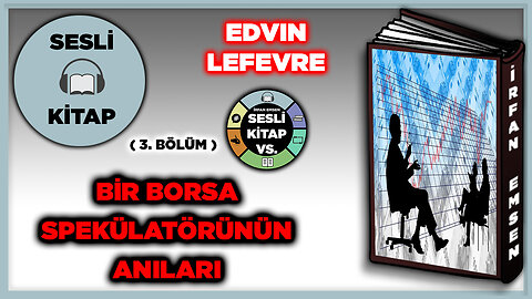 BİR BORSA SPEKÜLATÖRÜNÜN ANILARI - Edvin Lefevre | SESLİ KİTAP | 3.Bölüm | İrfan Emsen