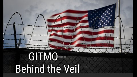 GITMO The TRUTH---- BEHIND THE VEIL