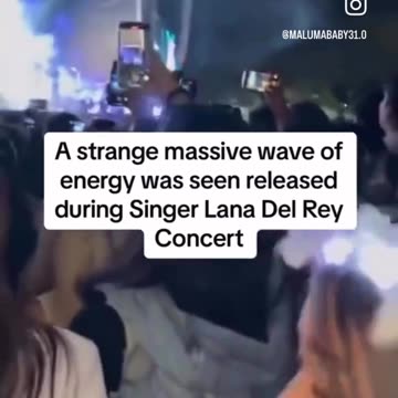 A strange massive wave of energy was seen released during Singer Lana Del Rey Concert