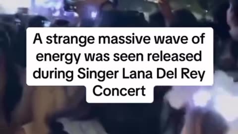 A strange massive wave of energy was seen released during Singer Lana Del Rey Concert