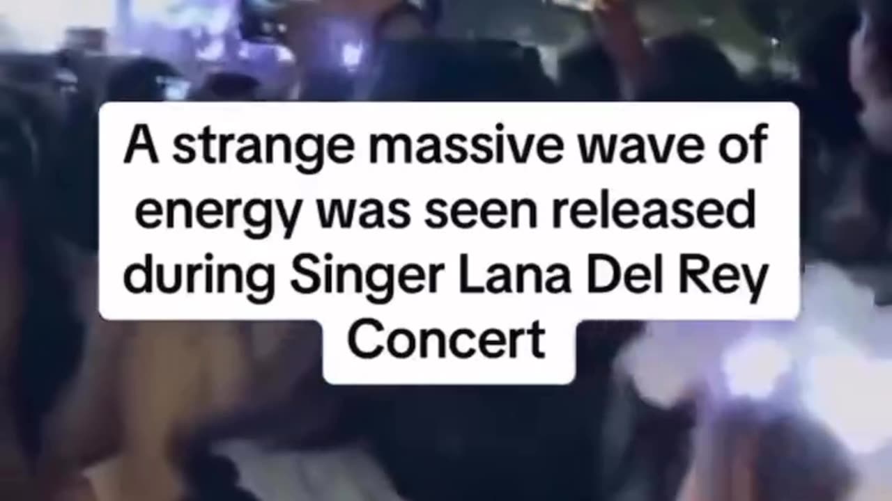 A strange massive wave of energy was seen released during Singer Lana Del Rey Concert