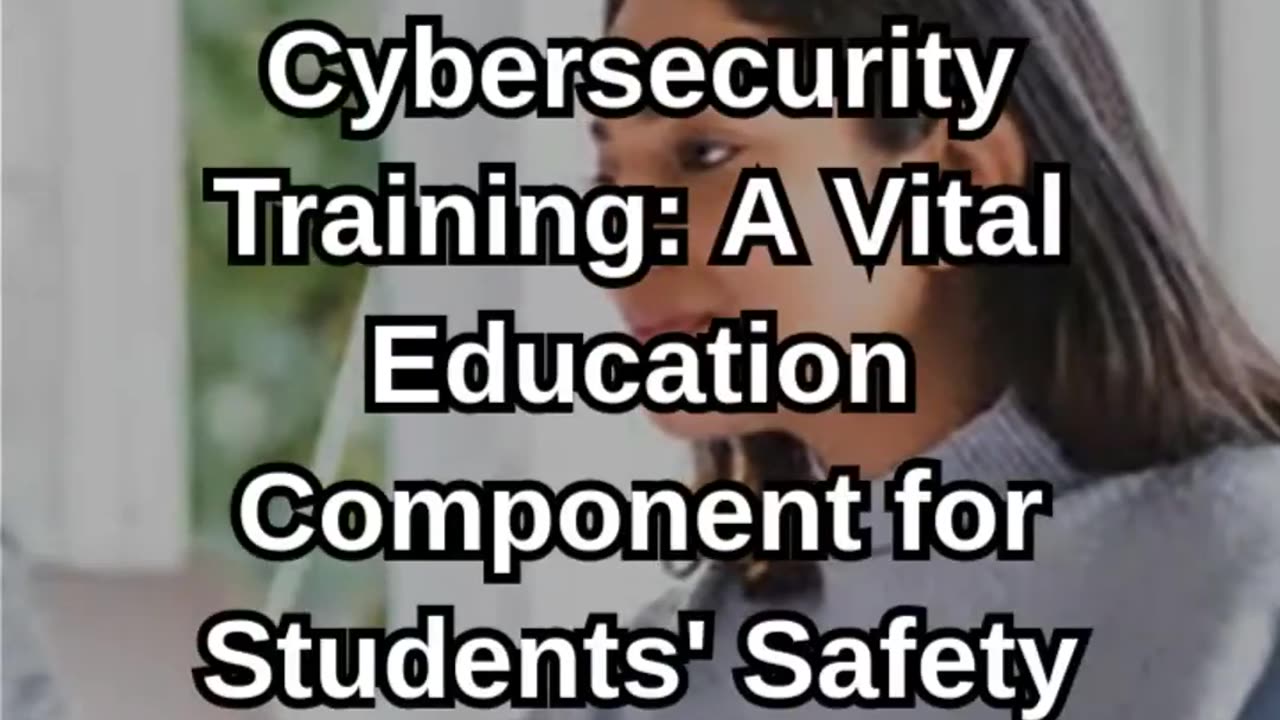 Cybersecurity Training: A Vital Education Component for Students' Safe