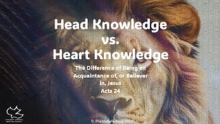 Acts 24 Head Knowledge vs. Heart Knowledge