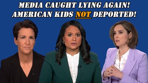 American Children Were NOT Deported! - Media Caught Lying Again!