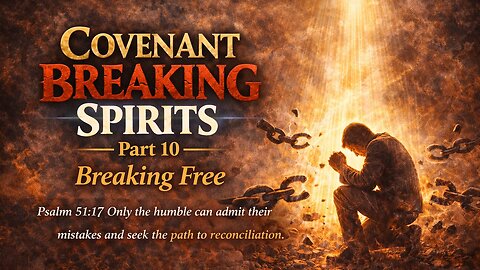 Covenant Breaking Spirits Part 10 - Breaking Free - Jan 4, 2026