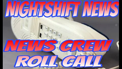NIGHTSHIFT NEWS- THURSDAY NIGHT NEWS CREW ROLL CALL & OPEN DISCOURSE