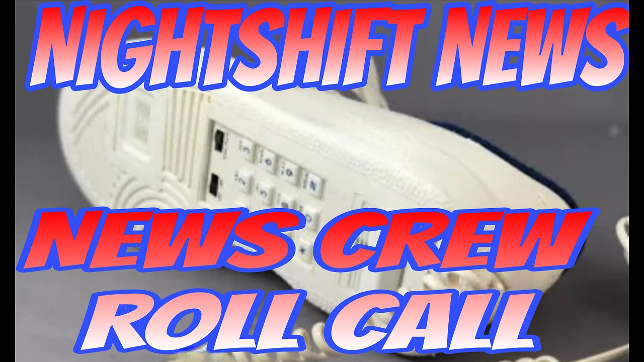 NIGHTSHIFT NEWS- THURSDAY NIGHT NEWS CREW ROLL CALL & OPEN DISCOURSE