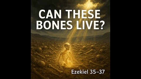 Ezekiel 35-37 Explained | Valley of Dry Bones | 9/7/25