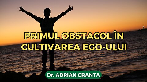 Primul obstacol în cultivarea ego-ului