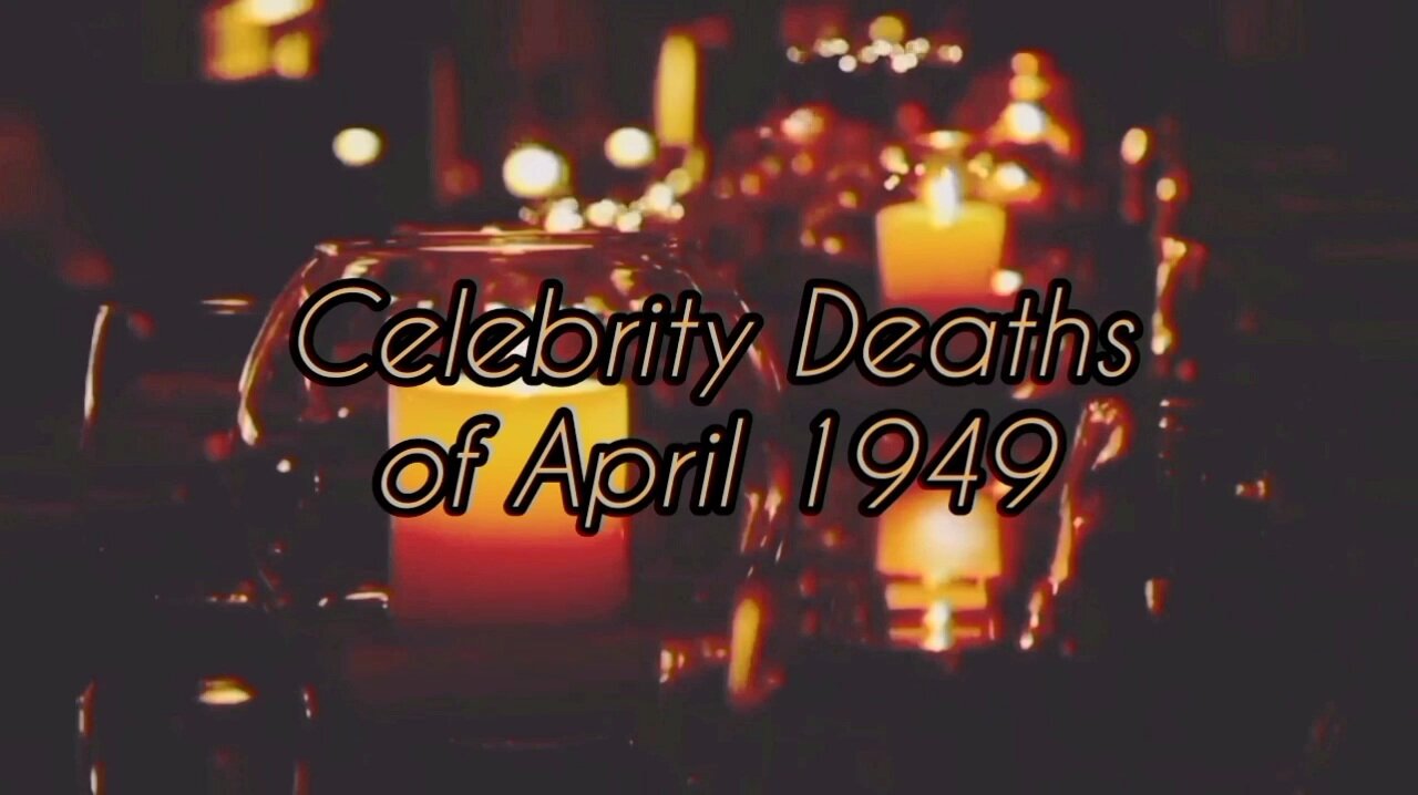 •76 Years Ago This Month: Celebrity Deaths of April 1949•
